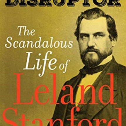 American Disruptor: The Scandalous Life of Leland Stanford