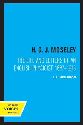 H. G. J. Moseley: The Life and Letters of an English Physicist, 1887-1915