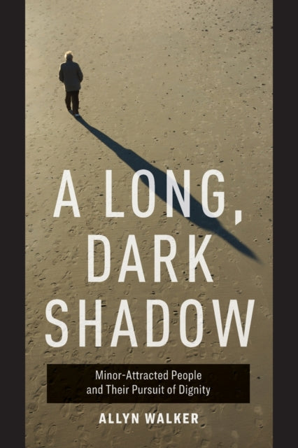 A Long, Dark Shadow: Minor-Attracted People and Their Pursuit of Dignity