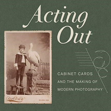 Acting Out: Cabinet Cards and the Making of Modern Photography