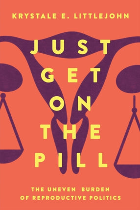 Just Get on the Pill: The Uneven Burden of Reproductive Politics