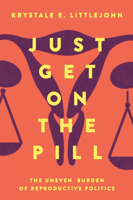 Just Get on the Pill: The Uneven Burden of Reproductive Politics