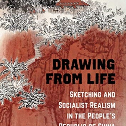 Drawing from Life: Sketching and Socialist Realism in the People’s Republic of China