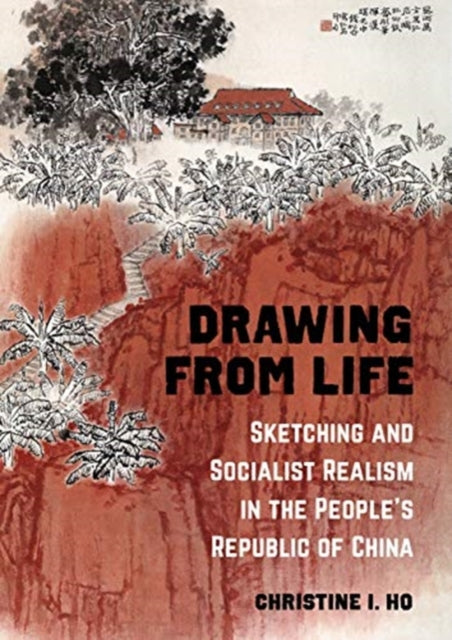 Drawing from Life: Sketching and Socialist Realism in the People’s Republic of China