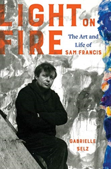 Light on Fire: The Art and Life of Sam Francis