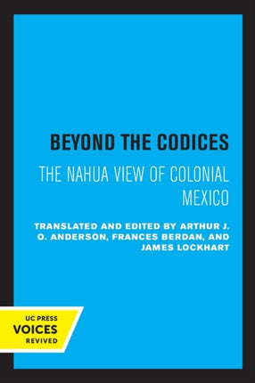 Beyond the Codices: The Nahua View of Colonial Mexico