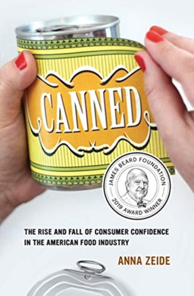 Canned  The Rise and Fall of Consumer Confidence in the American Food Industry