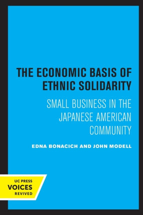 The Economic Basis of Ethnic Solidarity: Small Business in the Japanese American Community