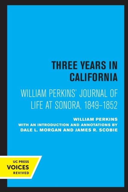 William Perkins's Journal of Life at Sonora, 1849 - 1852: Three Years in California