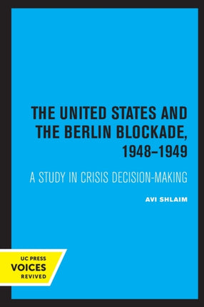 The United States and the Berlin Blockade 1948-1949: A Study in Crisis Decision-Making