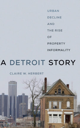 A Detroit Story: Urban Decline and the Rise of Property Informality