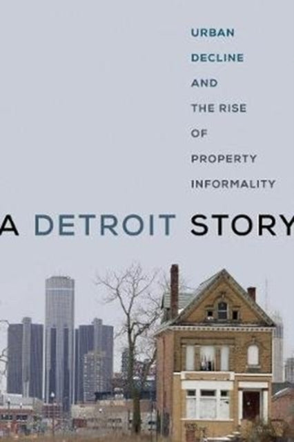 A Detroit Story: Urban Decline and the Rise of Property Informality