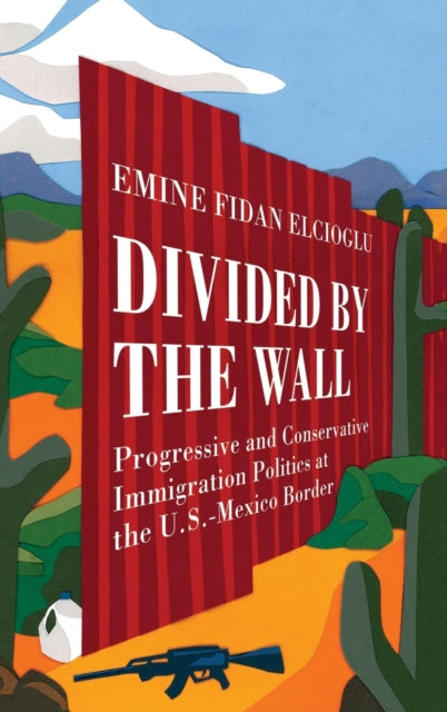 Divided by the Wall: Progressive and Conservative Immigration Politics at the U.S.-Mexico Border