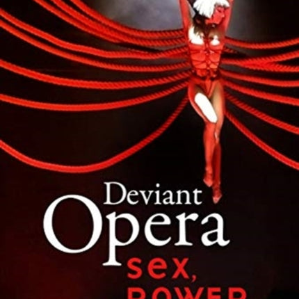 Deviant Opera: Sex, Power, and Perversion on Stage