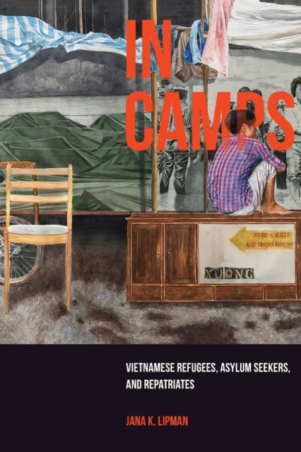 In Camps: Vietnamese Refugees, Asylum Seekers, and Repatriates