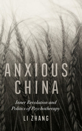 Anxious China Inner Revolution and Politics of Psychotherapy