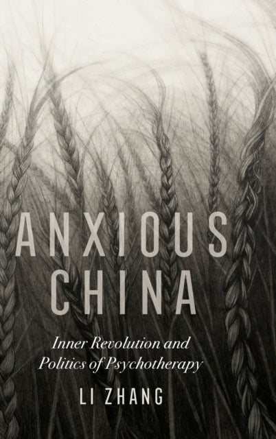 Anxious China Inner Revolution and Politics of Psychotherapy