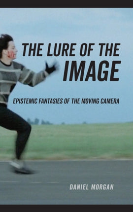 The Lure of the Image: Epistemic Fantasies of the Moving Camera