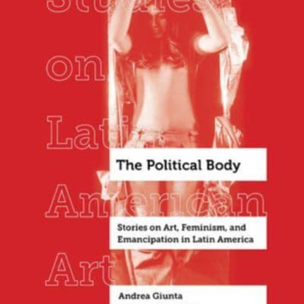 The Political Body: Stories on Art, Feminism, and Emancipation in Latin America