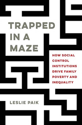 Trapped in a Maze: How Social Control Institutions Drive Family Poverty and Inequality