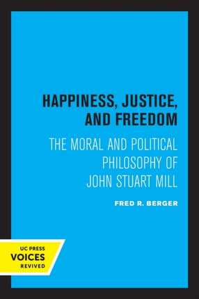 Happiness Justice and Freedom  The Moral and Political Philosophy of John Stuart Mill