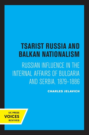 Tsarist Russia and Balkan Nationalism  Russian Influence in the Internal Affairs of Bulgaria and Serbia 18791886