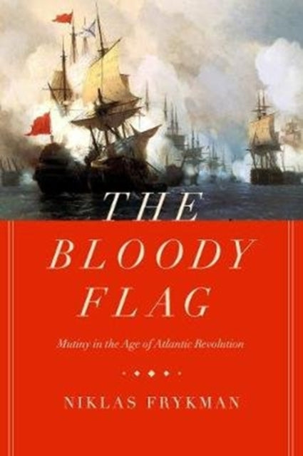 The Bloody Flag: Mutiny in the Age of Atlantic Revolution