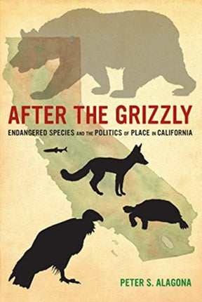 After the Grizzly: Endangered Species and the Politics of Place in California