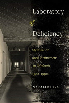 Laboratory of Deficiency: Sterilization and Confinement in California, 1900–1950s