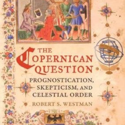 The Copernican Question: Prognostication, Skepticism, and Celestial Order