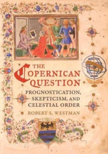 The Copernican Question: Prognostication, Skepticism, and Celestial Order