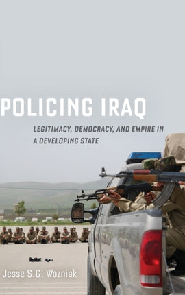 Policing Iraq Legitimacy Democracy and Empire in a Developing State