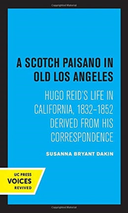 A Scotch Paisano in Old Los Angeles: Hugo Reid's Life in California, 1832-1852 Derived from His Correspondence