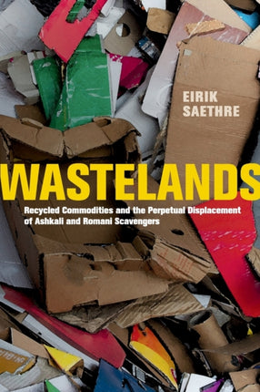 Wastelands: Recycled Commodities and the Perpetual Displacement of Ashkali and Romani Scavengers