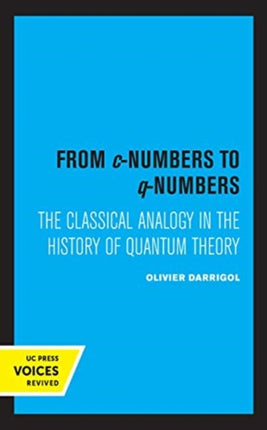 From c-Numbers to q-Numbers: The Classical Analogy in the History of Quantum Theory