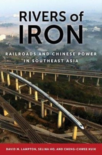 Rivers of Iron: Railroads and Chinese Power in Southeast Asia