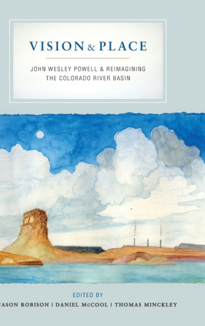 Vision and Place: John Wesley Powell and Reimagining the Colorado River Basin