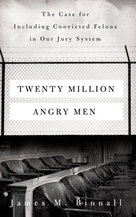 Twenty Million Angry Men: The Case for Including Convicted Felons in Our Jury System