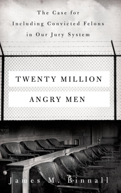 Twenty Million Angry Men: The Case for Including Convicted Felons in Our Jury System