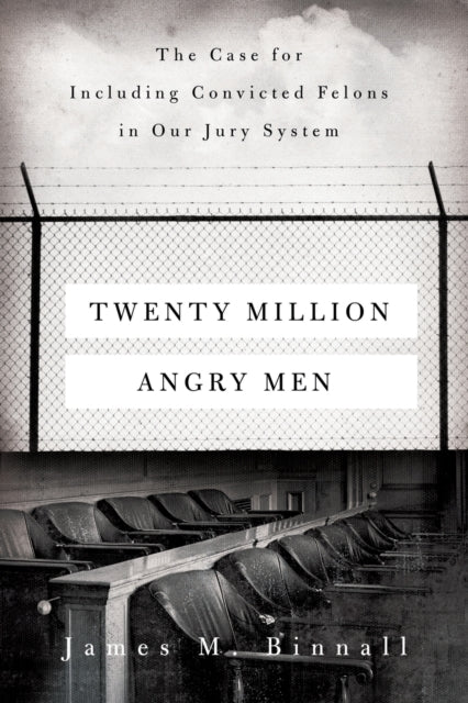 Twenty Million Angry Men: The Case for Including Convicted Felons in Our Jury System