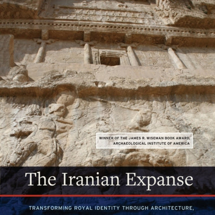 The Iranian Expanse: Transforming Royal Identity through Architecture, Landscape, and the Built Environment, 550 BCE–642 CE