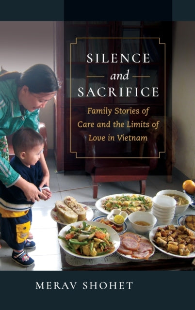 Silence and Sacrifice: Family Stories of Care and the Limits of Love in Vietnam