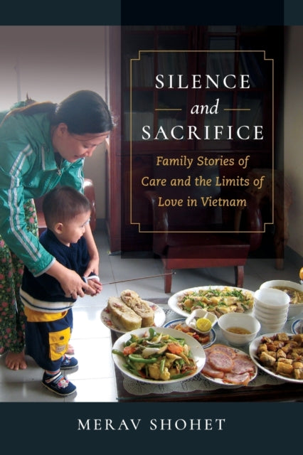 Silence and Sacrifice: Family Stories of Care and the Limits of Love in Vietnam