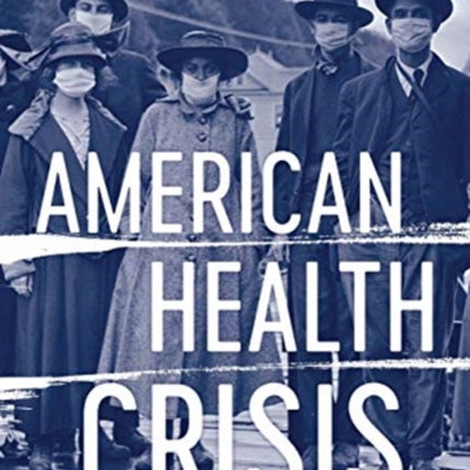 American Health Crisis: One Hundred Years of Panic, Planning, and Politics