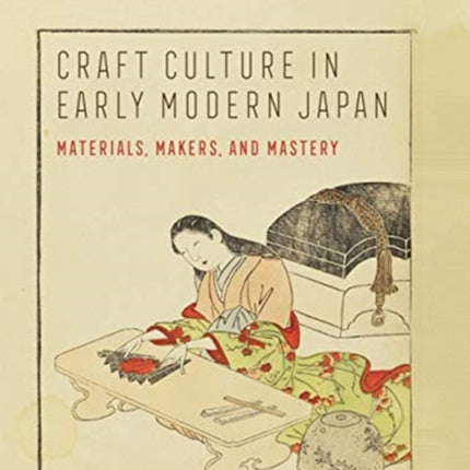 Craft Culture in Early Modern Japan: Materials, Makers, and Mastery