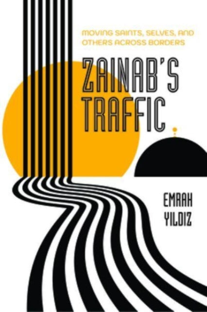 Zainabs Traffic  Moving Saints Selves and Others across Borders