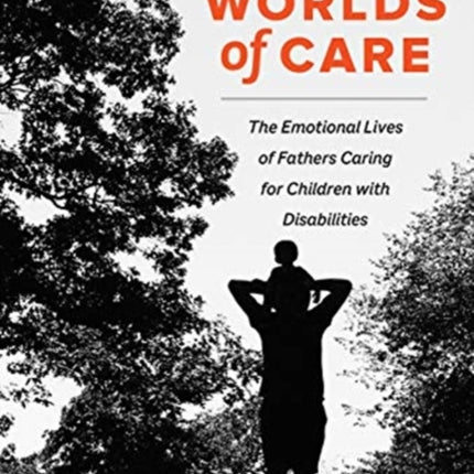 Worlds of Care: The Emotional Lives of Fathers Caring for Children with Disabilities