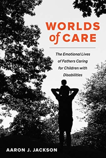 Worlds of Care: The Emotional Lives of Fathers Caring for Children with Disabilities