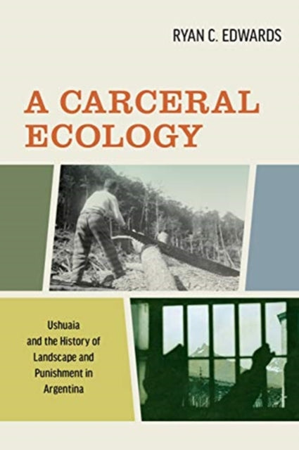 A Carceral Ecology  Ushuaia  and the History of