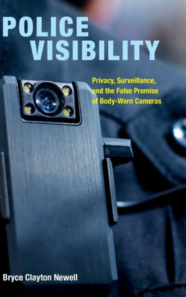 Police Visibility: Privacy, Surveillance, and the False Promise of Body-Worn Cameras